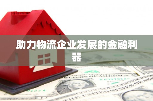 高陵助力物流企业发展的金融利器