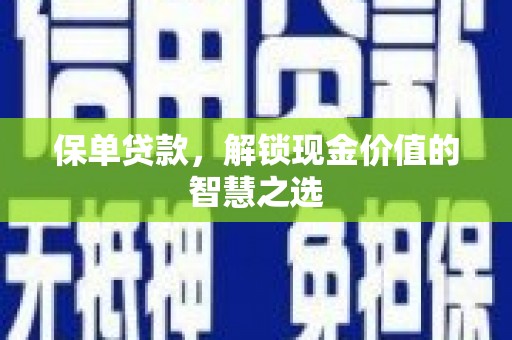 高陵保单贷款，解锁现金价值的智慧之选