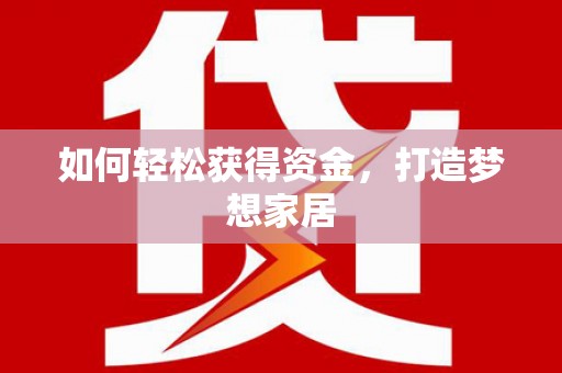 高陵如何轻松获得资金，打造梦想家居