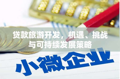 高陵贷款旅游开发，机遇、挑战与可持续发展策略