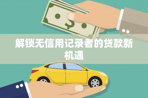 高陵解锁无信用记录者的贷款新机遇