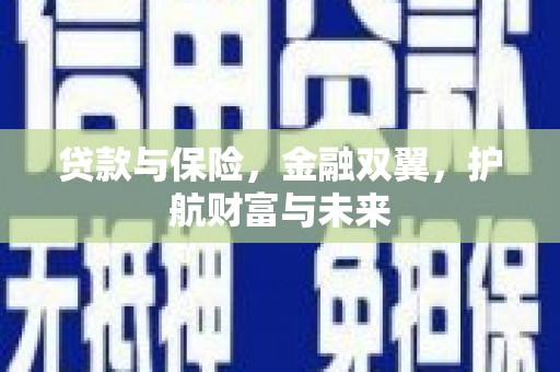 高陵贷款与保险，金融双翼，护航财富与未来