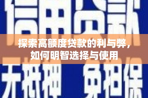 高陵探索高额度贷款的利与弊，如何明智选择与使用