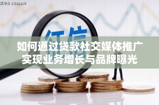 高陵如何通过贷款社交媒体推广实现业务增长与品牌曝光