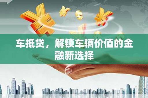 高陵车抵贷，解锁车辆价值的金融新选择