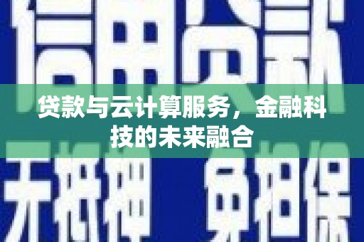 高陵贷款与云计算服务，金融科技的未来融合