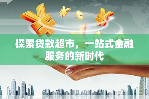 高陵探索贷款超市，一站式金融服务的新时代