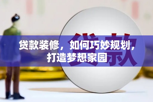 高陵贷款装修，如何巧妙规划，打造梦想家园