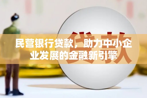 高陵民营银行贷款，助力中小企业发展的金融新引擎