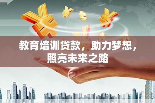 高陵教育培训贷款，助力梦想，照亮未来之路