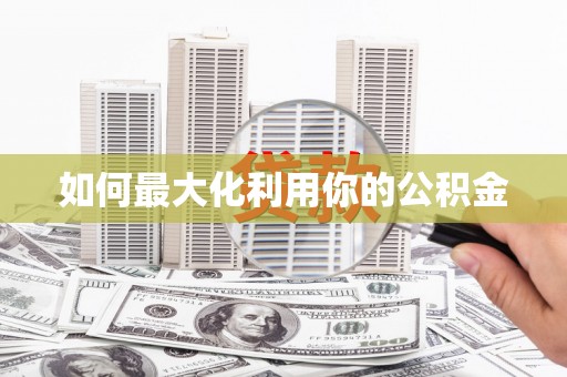 高陵如何最大化利用你的公积金
