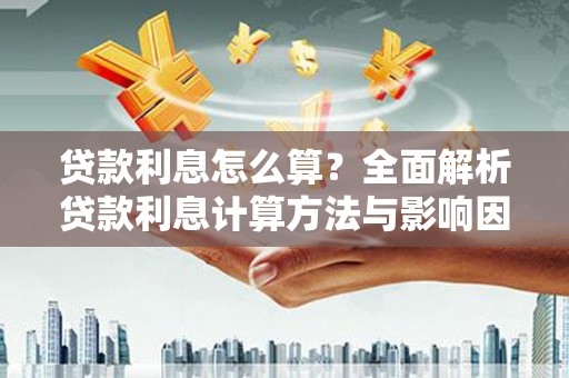 高陵贷款利息怎么算？全面解析贷款利息计算方法与影响因素